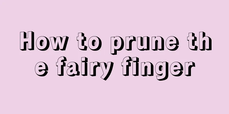 How to prune the fairy finger