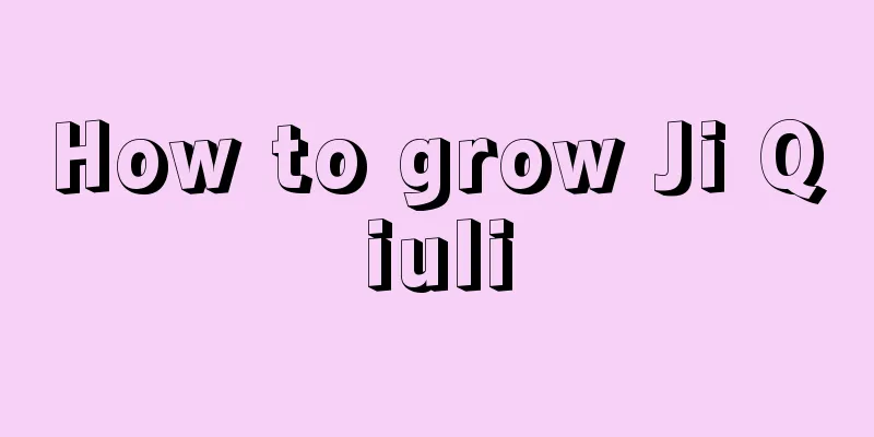 How to grow Ji Qiuli