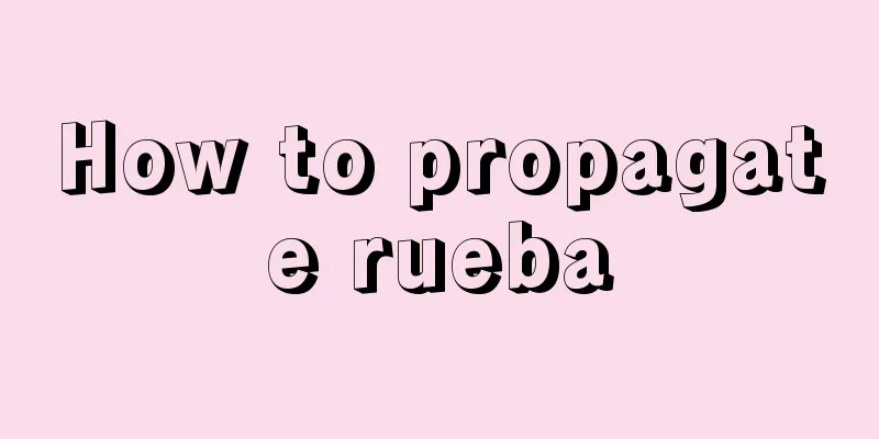 How to propagate rueba