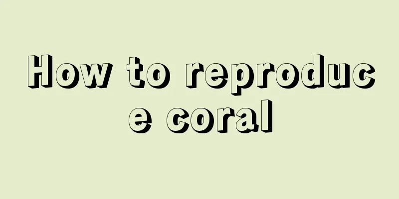 How to reproduce coral