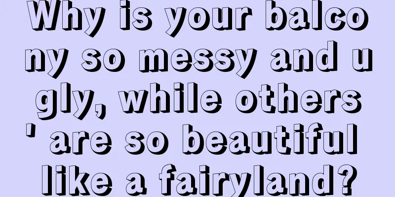 Why is your balcony so messy and ugly, while others' are so beautiful like a fairyland?