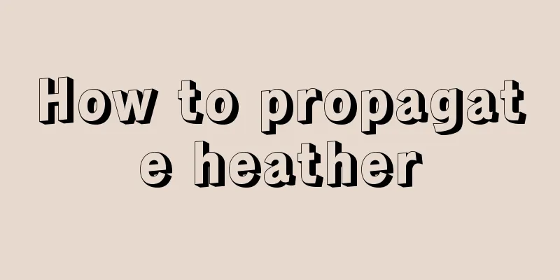 How to propagate heather