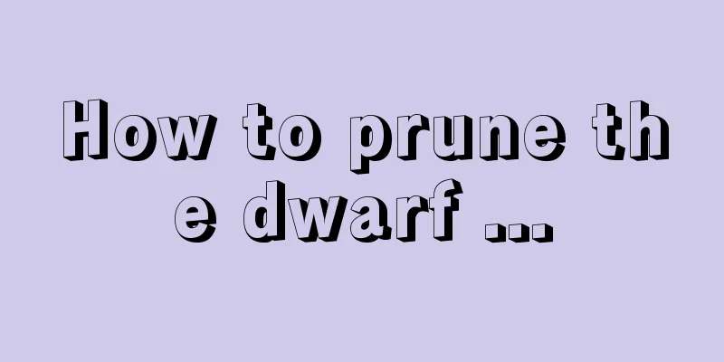 How to prune the dwarf ...