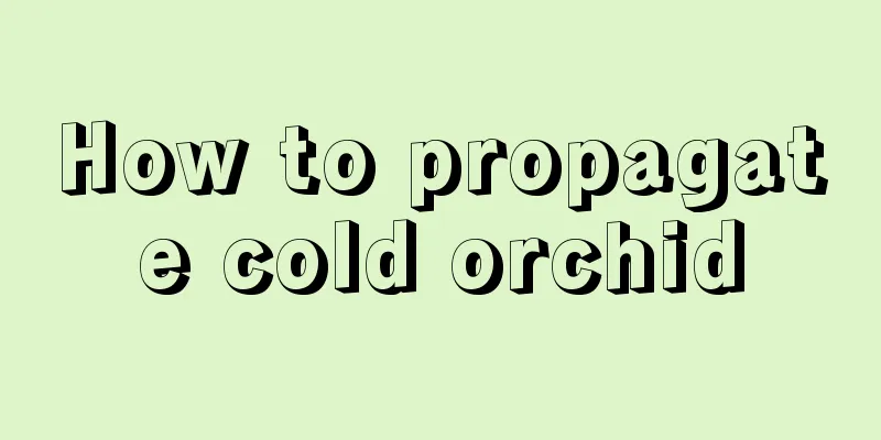 How to propagate cold orchid