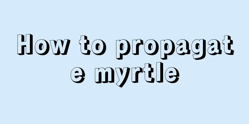 How to propagate myrtle