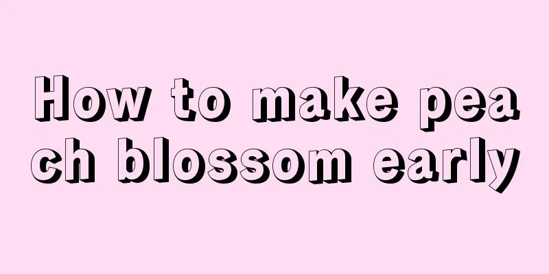 How to make peach blossom early