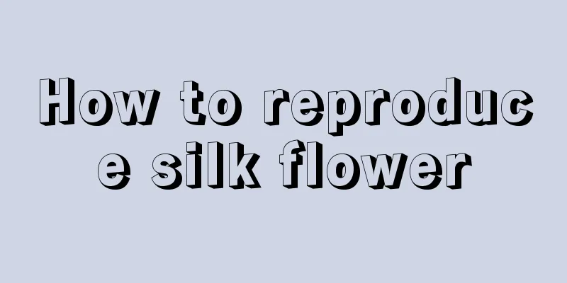 How to reproduce silk flower