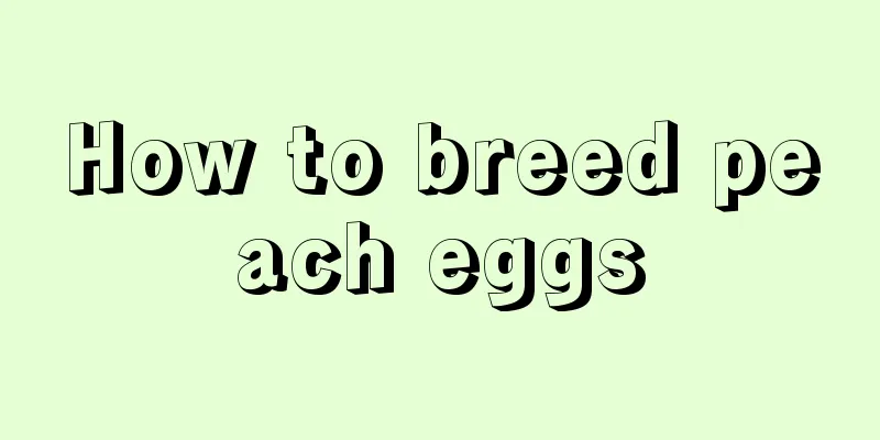 How to breed peach eggs