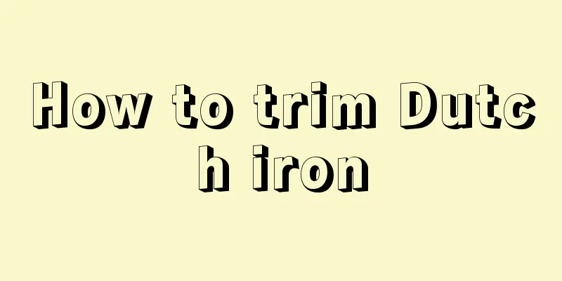 How to trim Dutch iron