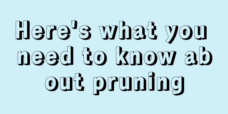 Here's what you need to know about pruning