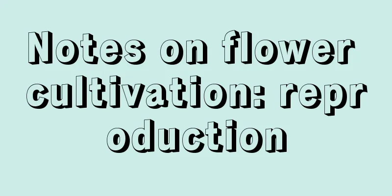 Notes on flower cultivation: reproduction