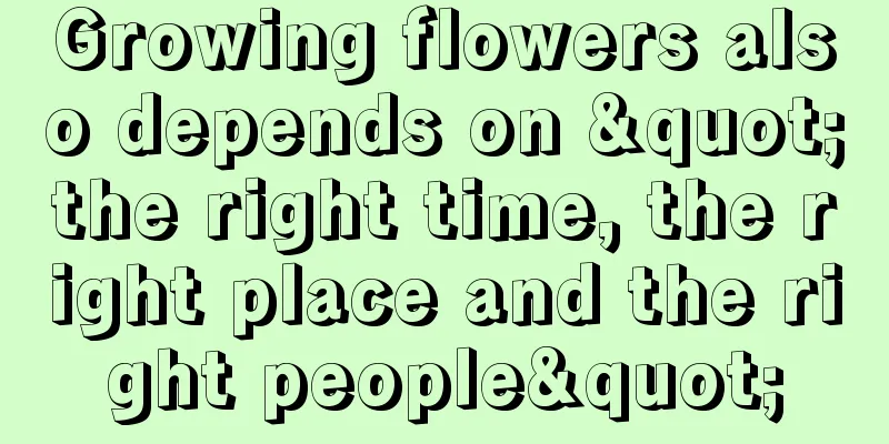 Growing flowers also depends on "the right time, the right place and the right people"