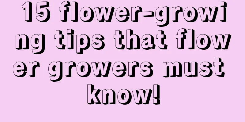 15 flower-growing tips that flower growers must know!