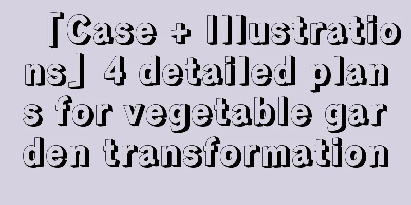 「Case + Illustrations」4 detailed plans for vegetable garden transformation