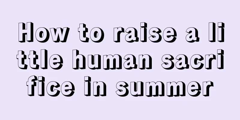 How to raise a little human sacrifice in summer