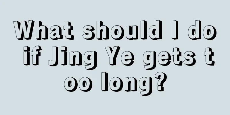 What should I do if Jing Ye gets too long?