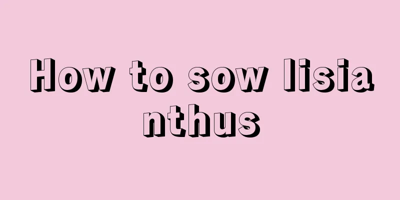 How to sow lisianthus