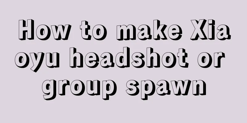 How to make Xiaoyu headshot or group spawn