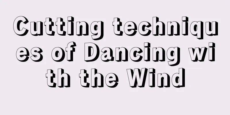 Cutting techniques of Dancing with the Wind