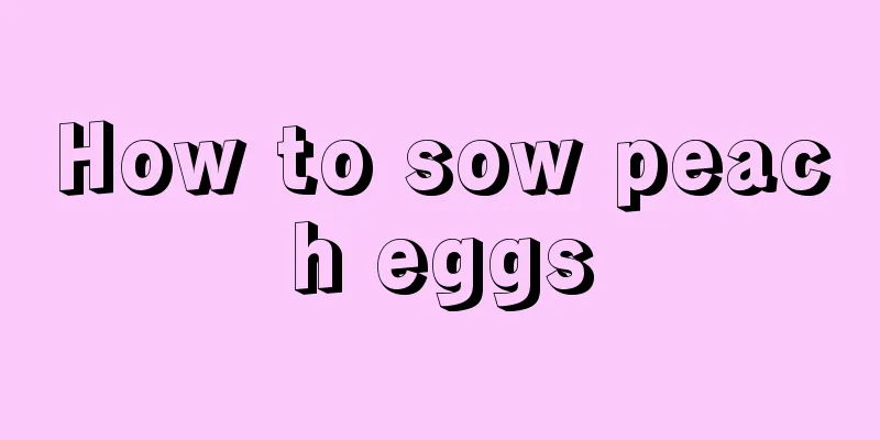 How to sow peach eggs