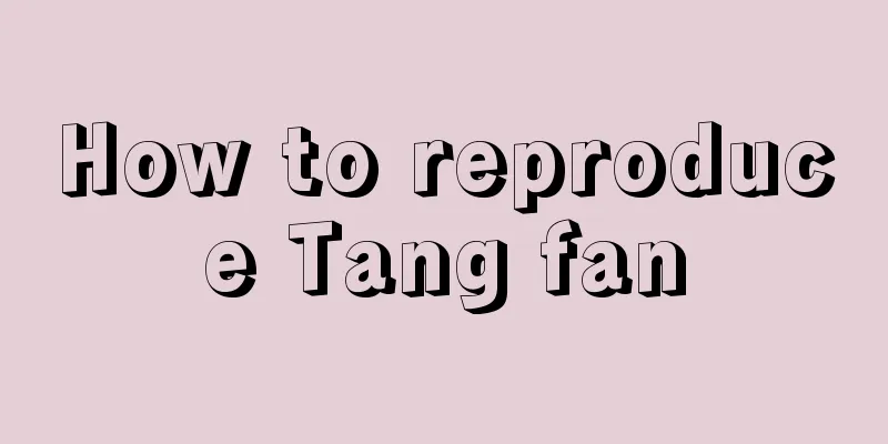 How to reproduce Tang fan