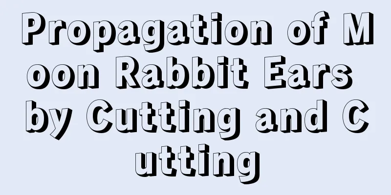 Propagation of Moon Rabbit Ears by Cutting and Cutting