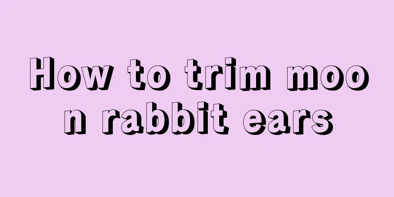 How to trim moon rabbit ears