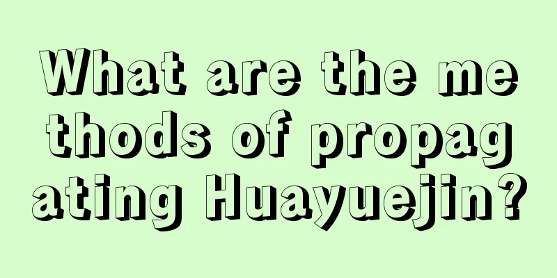 What are the methods of propagating Huayuejin?