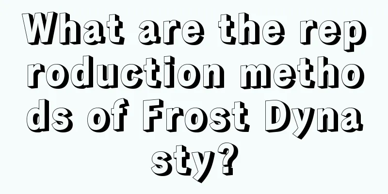 What are the reproduction methods of Frost Dynasty?