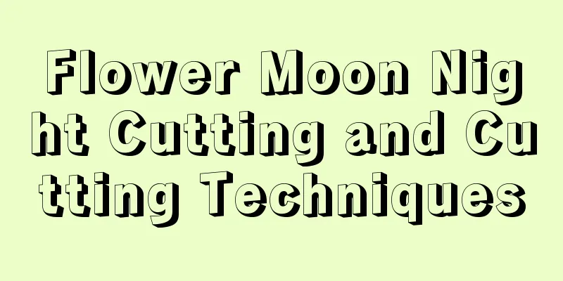 Flower Moon Night Cutting and Cutting Techniques