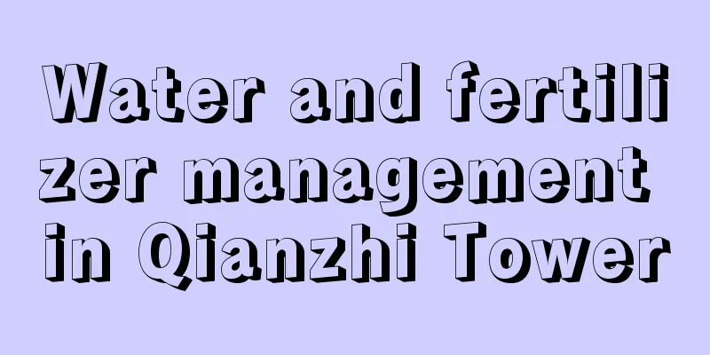 Water and fertilizer management in Qianzhi Tower