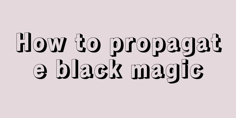 How to propagate black magic