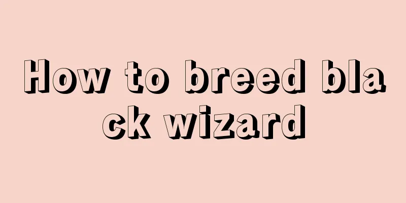 How to breed black wizard