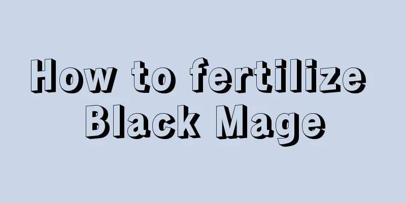 How to fertilize Black Mage