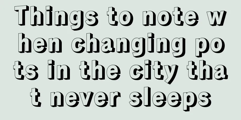 Things to note when changing pots in the city that never sleeps