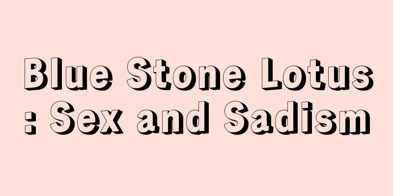 Blue Stone Lotus: Sex and Sadism