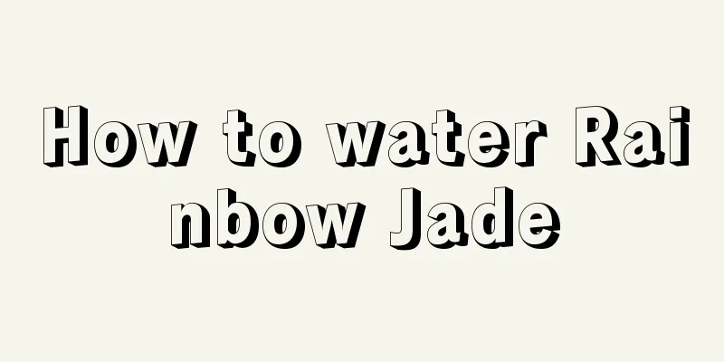 How to water Rainbow Jade