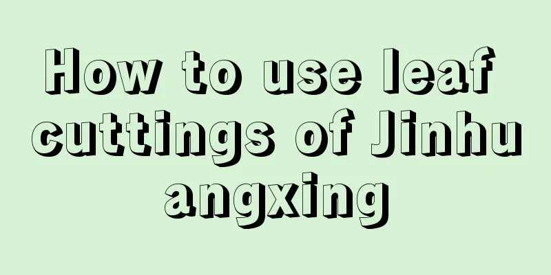 How to use leaf cuttings of Jinhuangxing