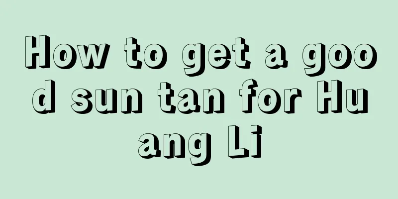 How to get a good sun tan for Huang Li