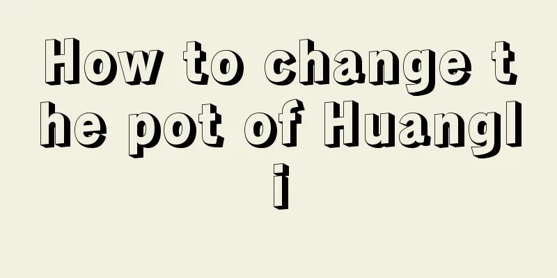 How to change the pot of Huangli