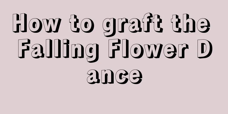 How to graft the Falling Flower Dance