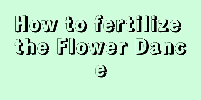 How to fertilize the Flower Dance