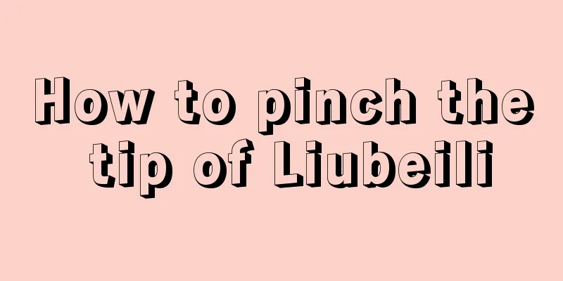 How to pinch the tip of Liubeili