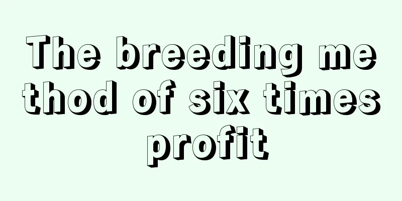 The breeding method of six times profit