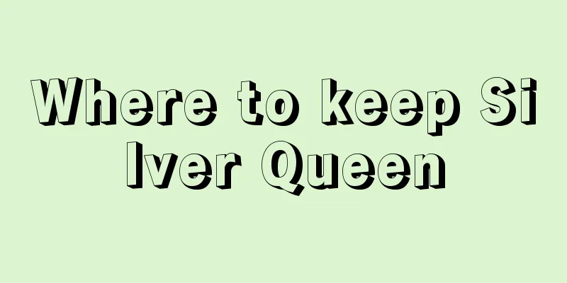 Where to keep Silver Queen