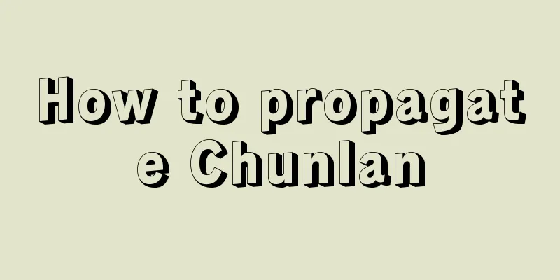 How to propagate Chunlan