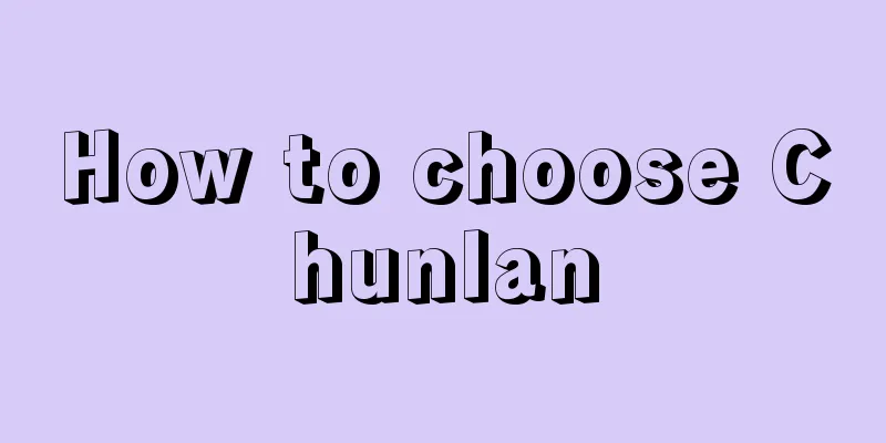 How to choose Chunlan