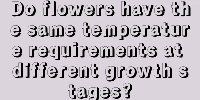 Do flowers have the same temperature requirements at different growth stages?