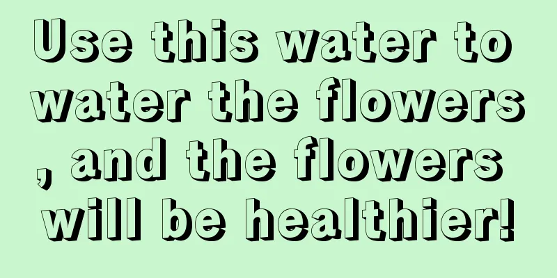 Use this water to water the flowers, and the flowers will be healthier!