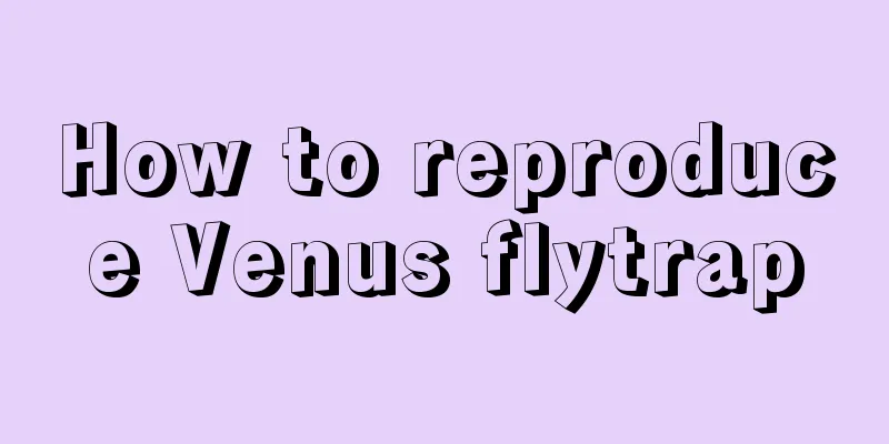 How to reproduce Venus flytrap